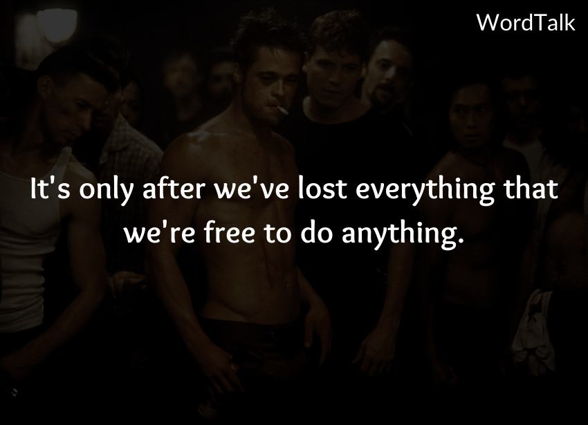 It's only after we've lost everything that we're free to do anything.