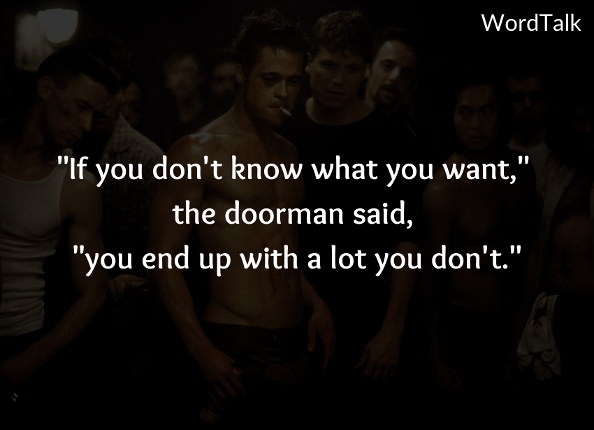 If you don't know what you want," the doorman said, "you end up with a lot you don't.