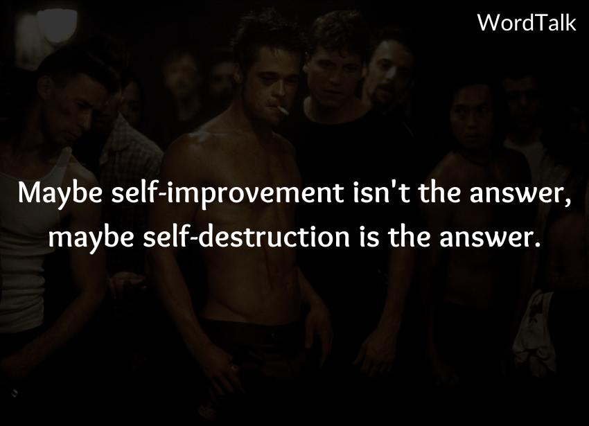 Maybe self-improvement isn't the answer, maybe self-destruction is the answer.