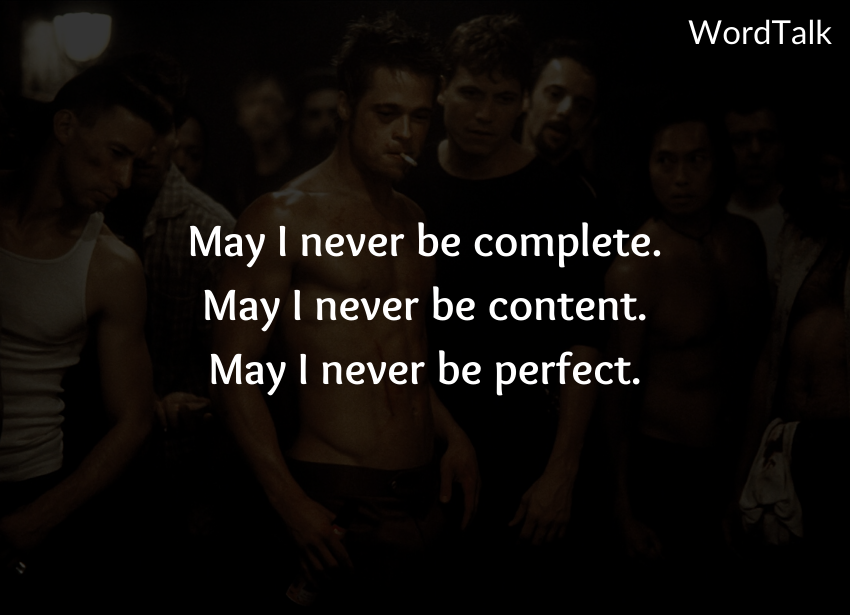 May I never be complete. May I never be content. May I never be perfect.