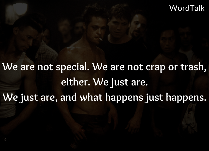 We are not special. We are not crap or trash, either. We just are. We just are, and what happens just happens.
