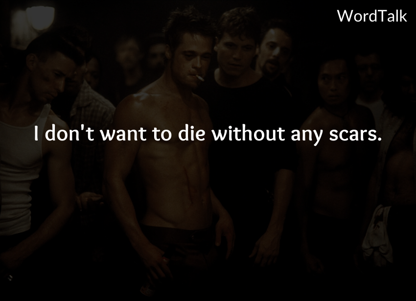 I don't want to die without any scars.