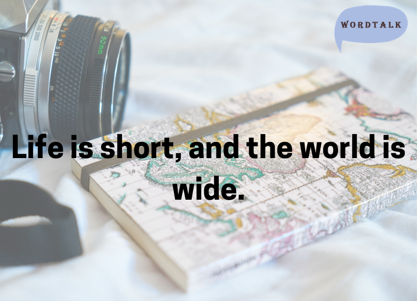 Life is short, and the world is wide.