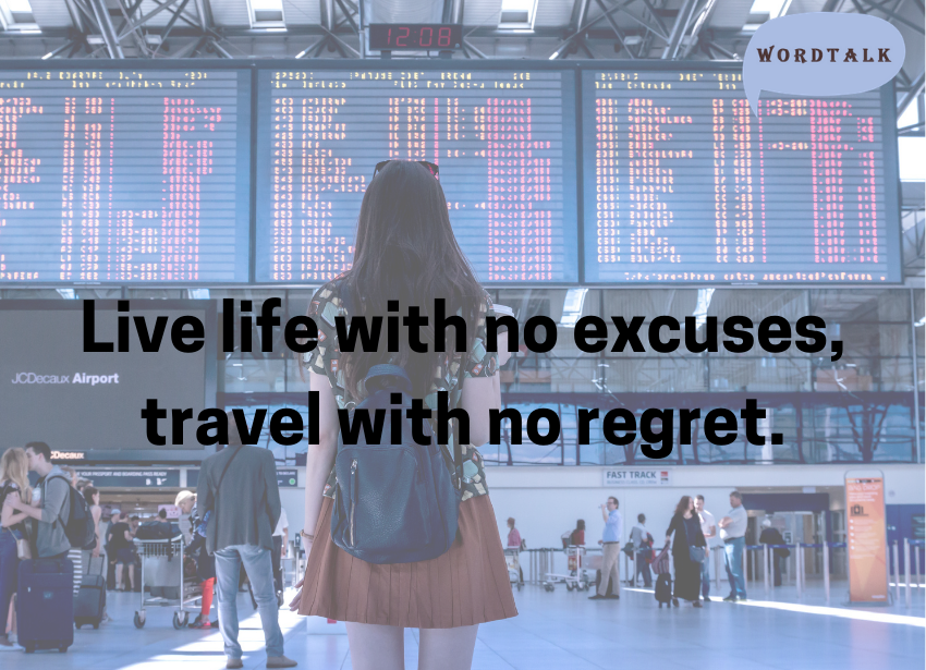 Live life with no excuses, travel with no regret.