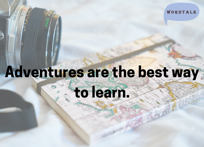 Adventures are the best way to learn.