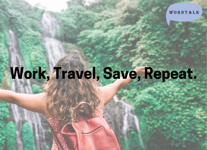 Work, Travel, Save, Repeat.