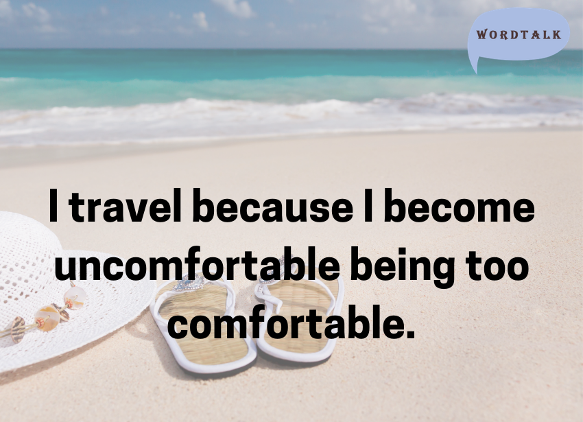 I travel because I become uncomfortable being too comfortable.