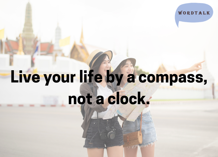 Live your life by a compass, not a clock.