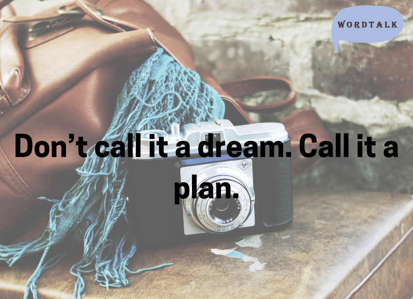 Don’t call it a dream. Call it a plan.