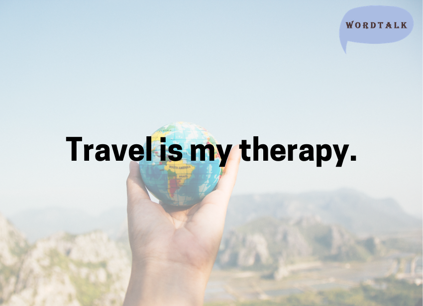 Travel is my therapy.