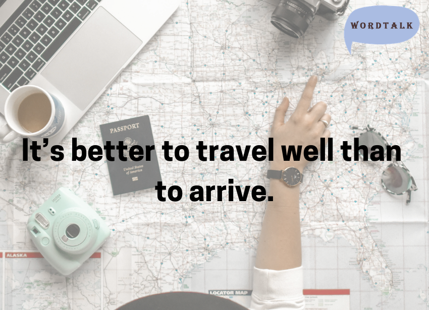 It’s better to travel well than to arrive.